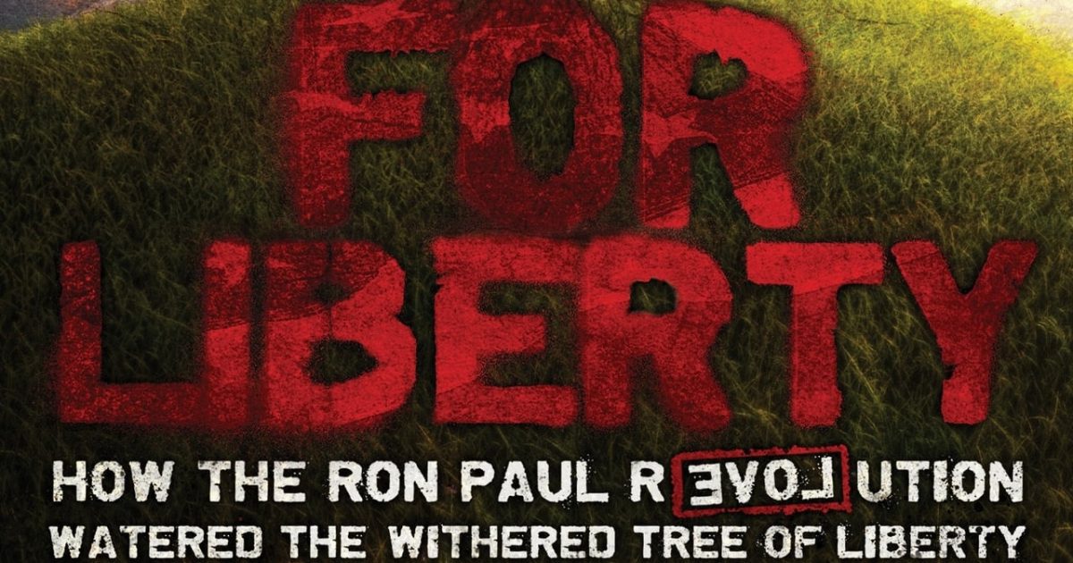 For Liberty: How the Ron Paul Revolution Watered the Withered Tree of Liberty